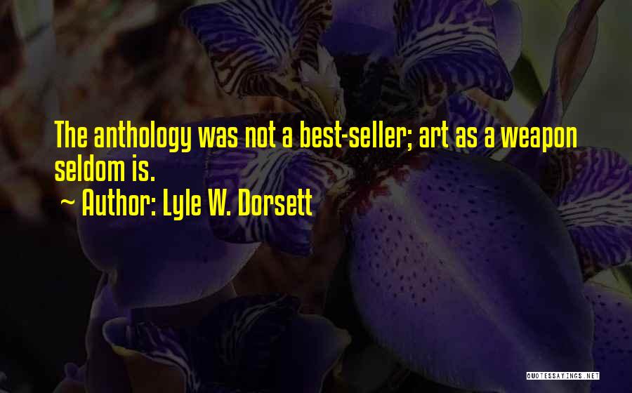 Lyle W. Dorsett Quotes: The Anthology Was Not A Best-seller; Art As A Weapon Seldom Is.