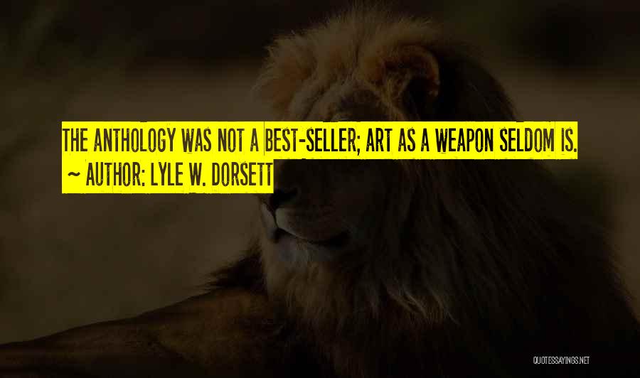 Lyle W. Dorsett Quotes: The Anthology Was Not A Best-seller; Art As A Weapon Seldom Is.