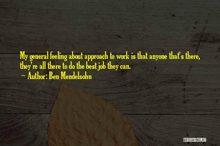 Ben Mendelsohn Quotes: My General Feeling About Approach To Work Is That Anyone That's There, They're All There To Do The Best Job