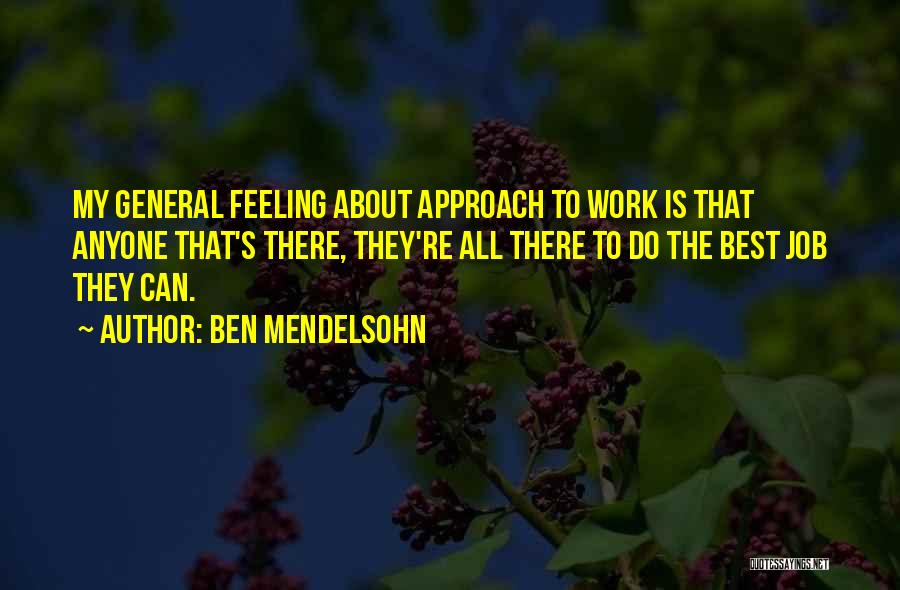 Ben Mendelsohn Quotes: My General Feeling About Approach To Work Is That Anyone That's There, They're All There To Do The Best Job