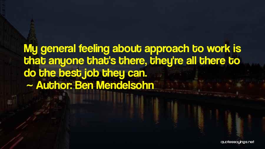 Ben Mendelsohn Quotes: My General Feeling About Approach To Work Is That Anyone That's There, They're All There To Do The Best Job