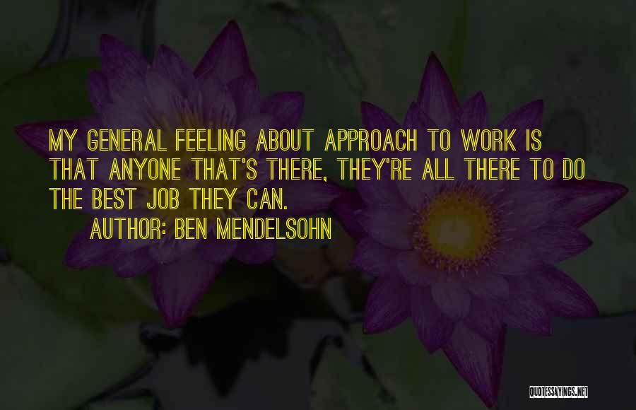 Ben Mendelsohn Quotes: My General Feeling About Approach To Work Is That Anyone That's There, They're All There To Do The Best Job