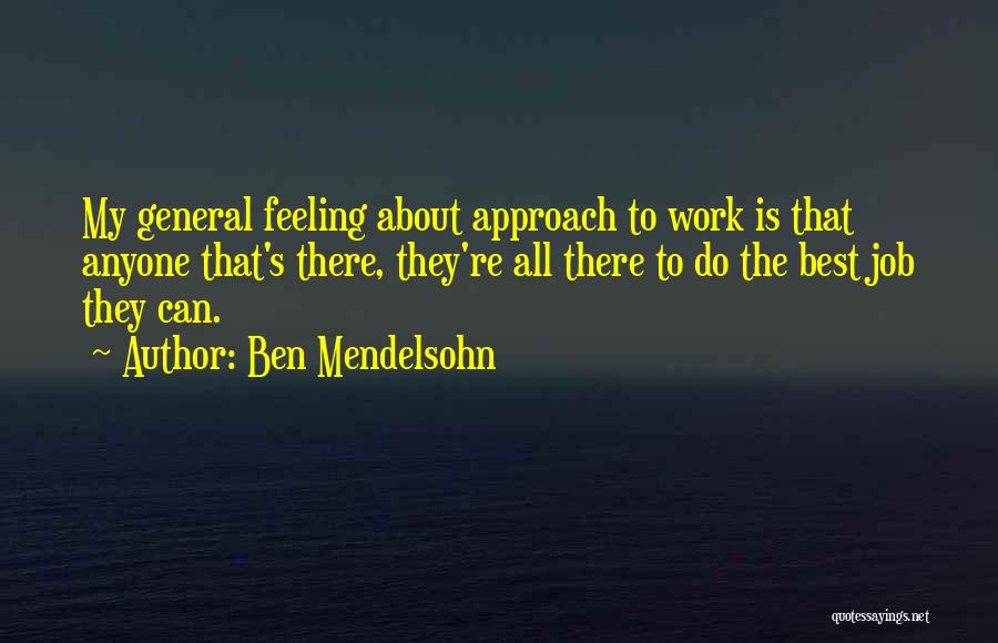 Ben Mendelsohn Quotes: My General Feeling About Approach To Work Is That Anyone That's There, They're All There To Do The Best Job