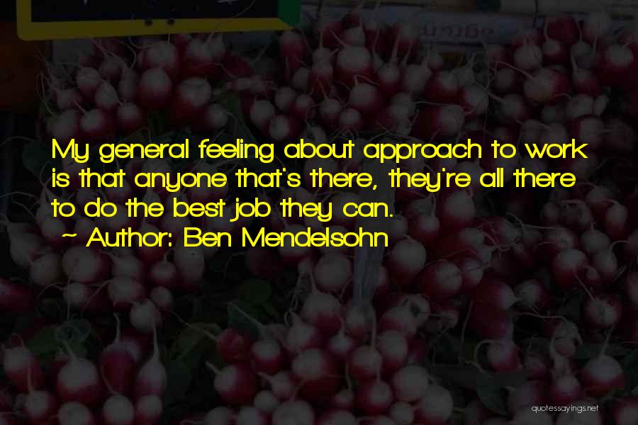 Ben Mendelsohn Quotes: My General Feeling About Approach To Work Is That Anyone That's There, They're All There To Do The Best Job