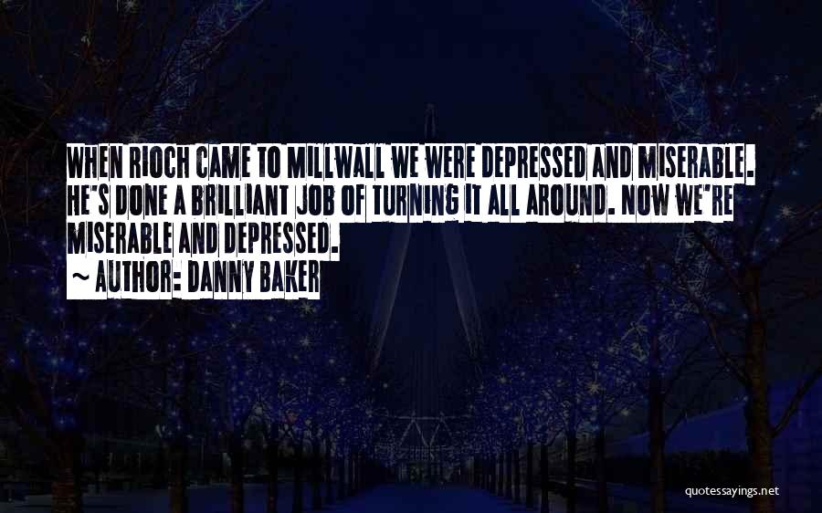 Danny Baker Quotes: When Rioch Came To Millwall We Were Depressed And Miserable. He's Done A Brilliant Job Of Turning It All Around.