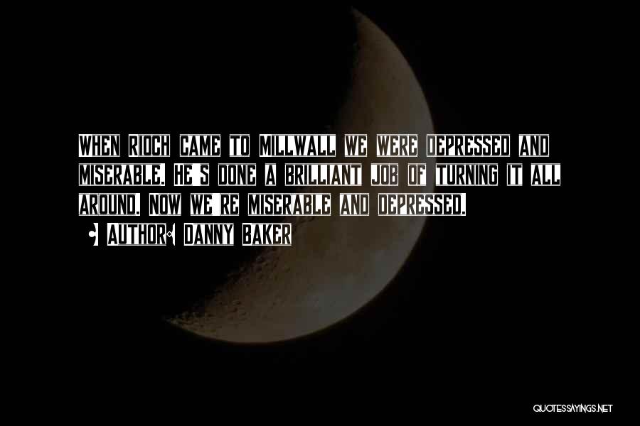 Danny Baker Quotes: When Rioch Came To Millwall We Were Depressed And Miserable. He's Done A Brilliant Job Of Turning It All Around.