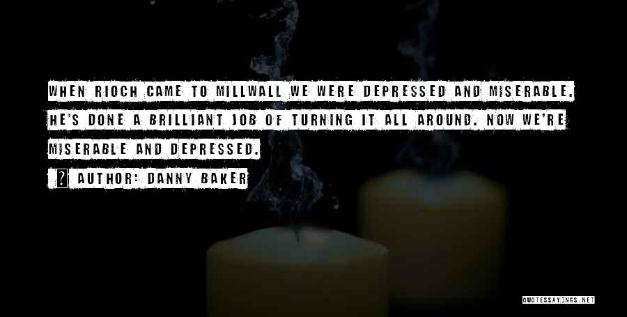 Danny Baker Quotes: When Rioch Came To Millwall We Were Depressed And Miserable. He's Done A Brilliant Job Of Turning It All Around.