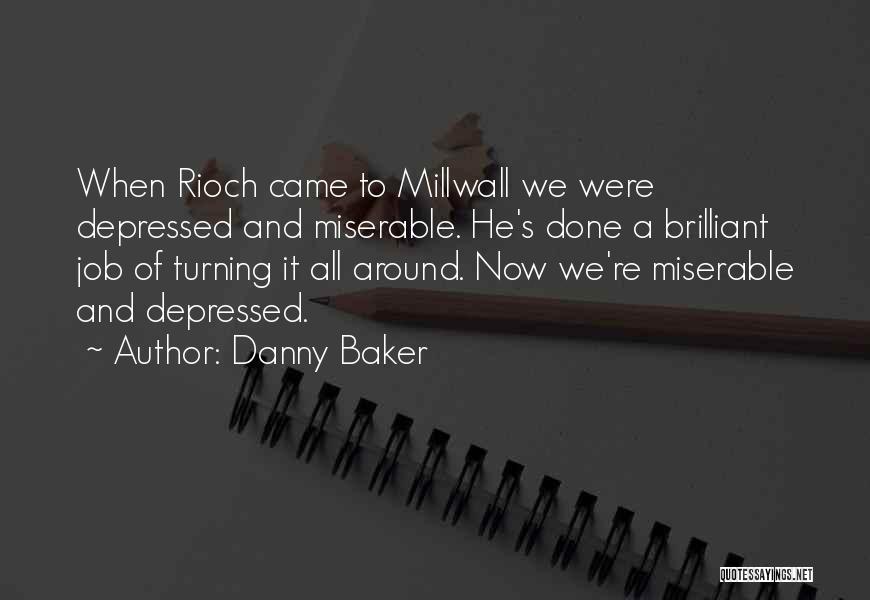Danny Baker Quotes: When Rioch Came To Millwall We Were Depressed And Miserable. He's Done A Brilliant Job Of Turning It All Around.