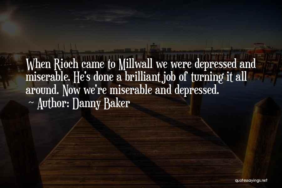 Danny Baker Quotes: When Rioch Came To Millwall We Were Depressed And Miserable. He's Done A Brilliant Job Of Turning It All Around.