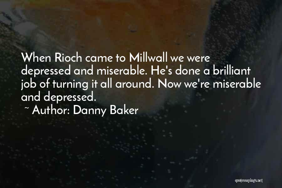 Danny Baker Quotes: When Rioch Came To Millwall We Were Depressed And Miserable. He's Done A Brilliant Job Of Turning It All Around.