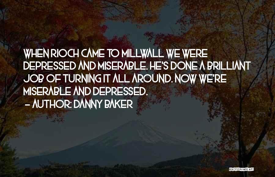 Danny Baker Quotes: When Rioch Came To Millwall We Were Depressed And Miserable. He's Done A Brilliant Job Of Turning It All Around.