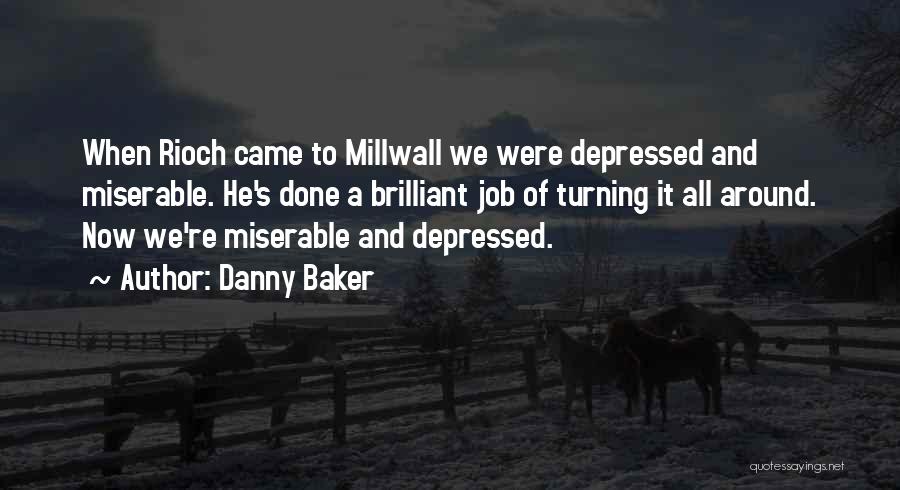 Danny Baker Quotes: When Rioch Came To Millwall We Were Depressed And Miserable. He's Done A Brilliant Job Of Turning It All Around.