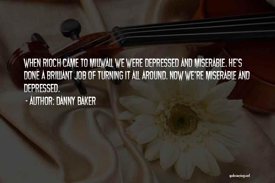 Danny Baker Quotes: When Rioch Came To Millwall We Were Depressed And Miserable. He's Done A Brilliant Job Of Turning It All Around.