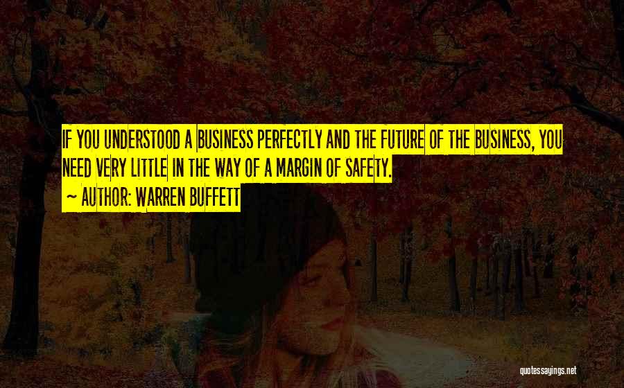 Warren Buffett Quotes: If You Understood A Business Perfectly And The Future Of The Business, You Need Very Little In The Way Of