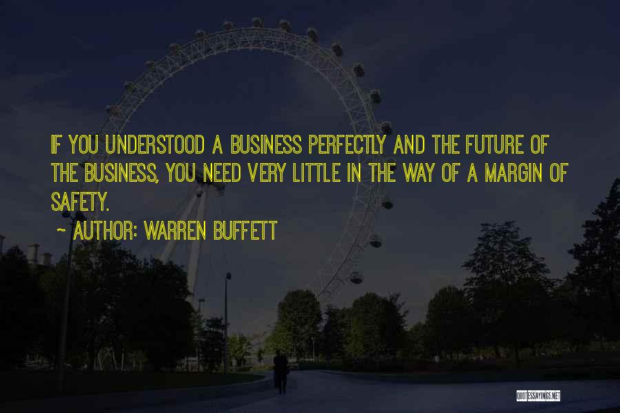 Warren Buffett Quotes: If You Understood A Business Perfectly And The Future Of The Business, You Need Very Little In The Way Of