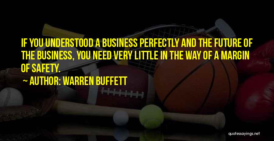 Warren Buffett Quotes: If You Understood A Business Perfectly And The Future Of The Business, You Need Very Little In The Way Of