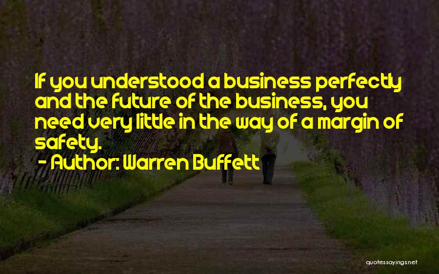 Warren Buffett Quotes: If You Understood A Business Perfectly And The Future Of The Business, You Need Very Little In The Way Of