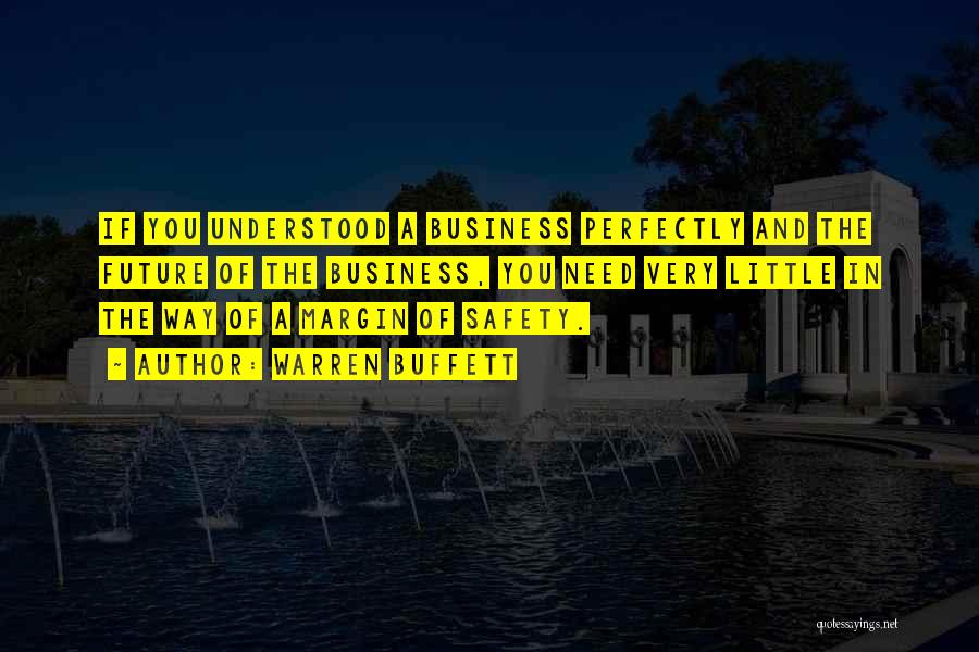 Warren Buffett Quotes: If You Understood A Business Perfectly And The Future Of The Business, You Need Very Little In The Way Of