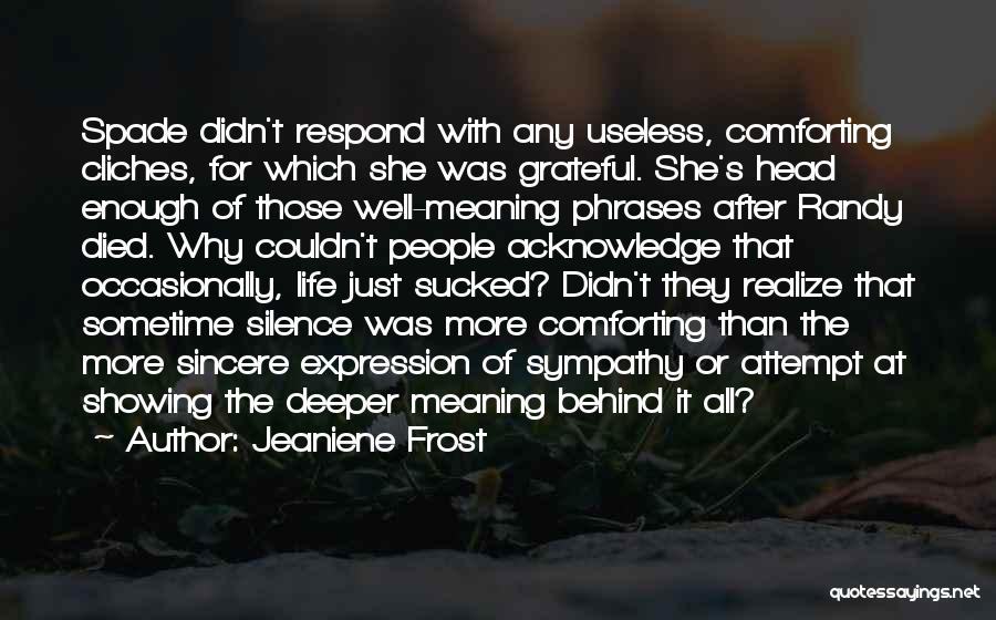 Jeaniene Frost Quotes: Spade Didn't Respond With Any Useless, Comforting Cliches, For Which She Was Grateful. She's Head Enough Of Those Well-meaning Phrases