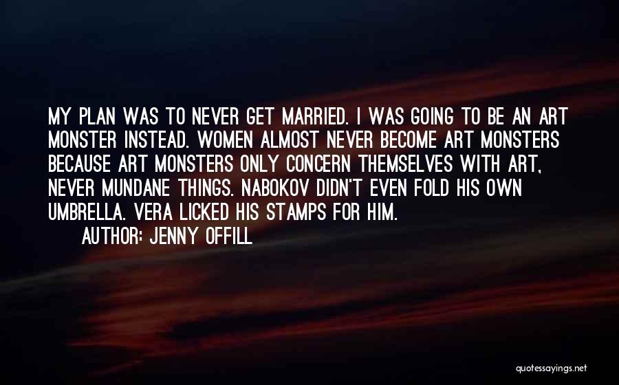 Jenny Offill Quotes: My Plan Was To Never Get Married. I Was Going To Be An Art Monster Instead. Women Almost Never Become