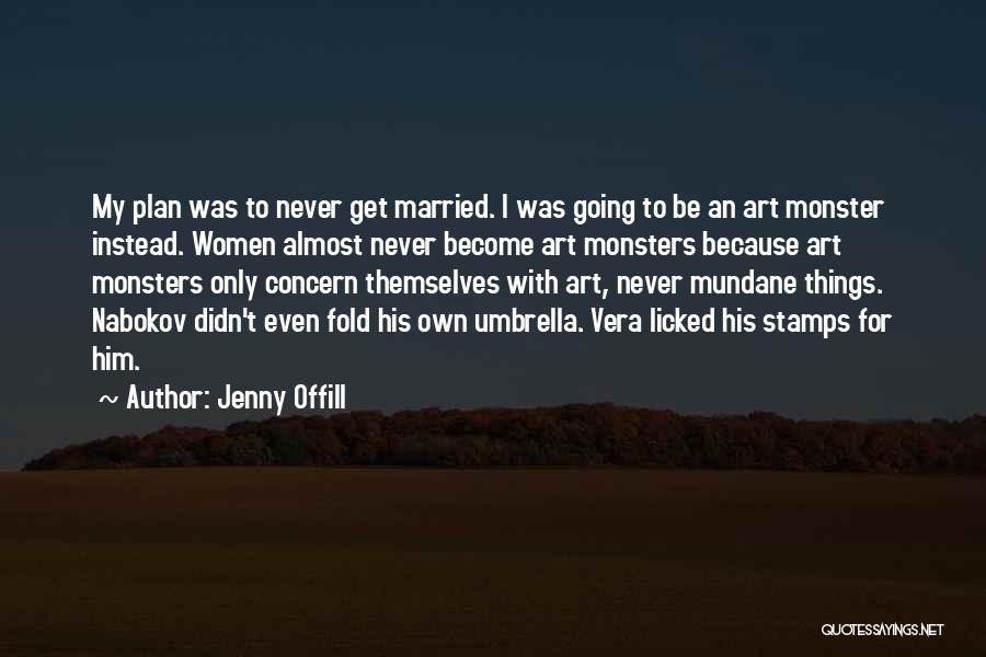 Jenny Offill Quotes: My Plan Was To Never Get Married. I Was Going To Be An Art Monster Instead. Women Almost Never Become