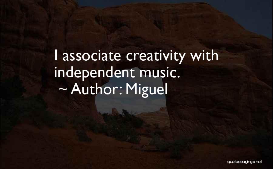 Miguel Quotes: I Associate Creativity With Independent Music.
