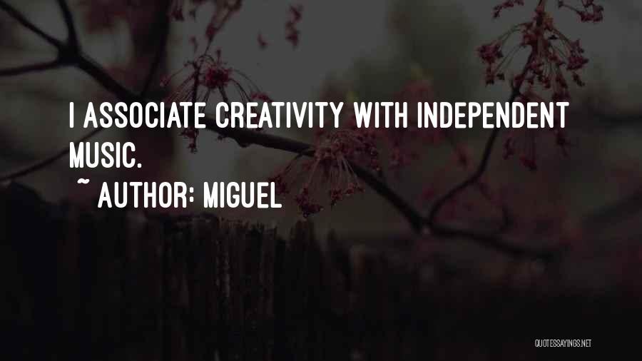 Miguel Quotes: I Associate Creativity With Independent Music.