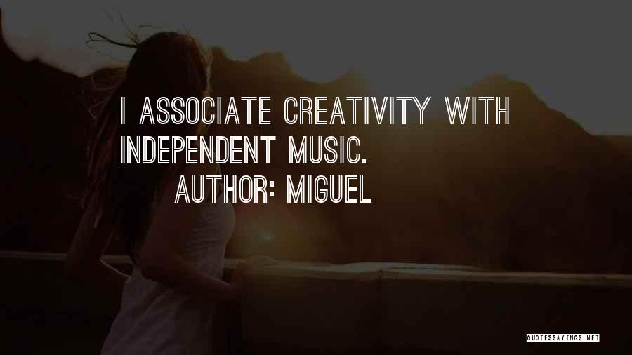 Miguel Quotes: I Associate Creativity With Independent Music.