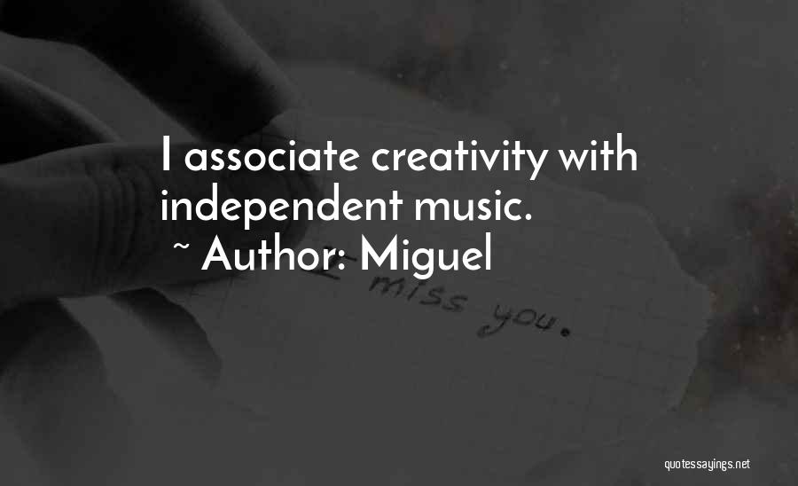 Miguel Quotes: I Associate Creativity With Independent Music.