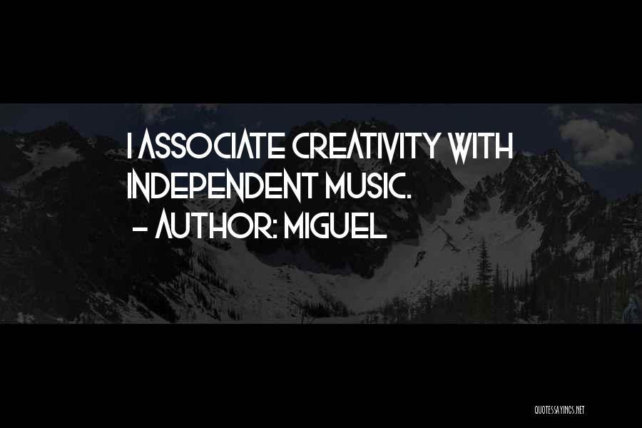 Miguel Quotes: I Associate Creativity With Independent Music.