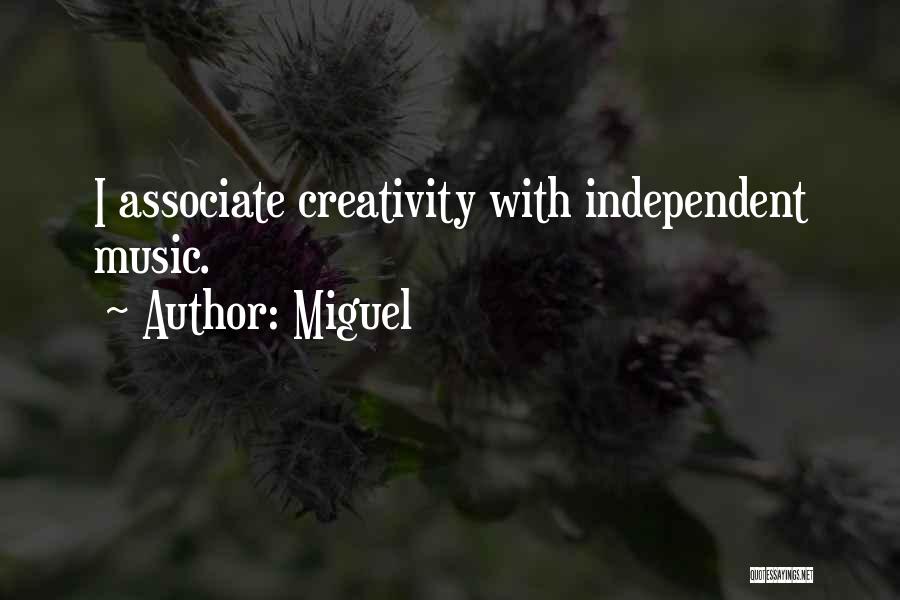 Miguel Quotes: I Associate Creativity With Independent Music.