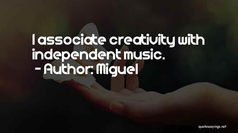 Miguel Quotes: I Associate Creativity With Independent Music.