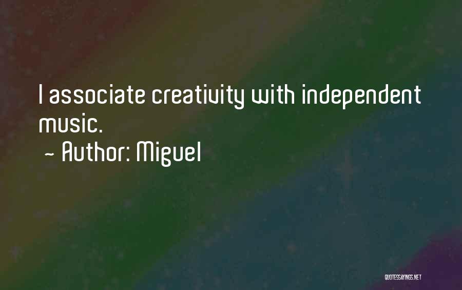 Miguel Quotes: I Associate Creativity With Independent Music.
