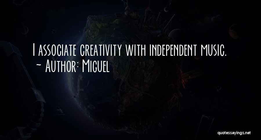 Miguel Quotes: I Associate Creativity With Independent Music.