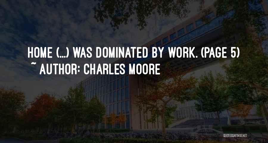 Charles Moore Quotes: Home (...) Was Dominated By Work. (page 5)