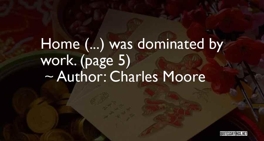 Charles Moore Quotes: Home (...) Was Dominated By Work. (page 5)