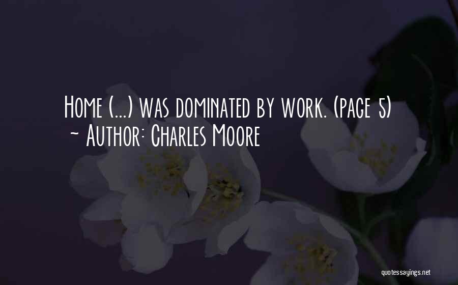 Charles Moore Quotes: Home (...) Was Dominated By Work. (page 5)