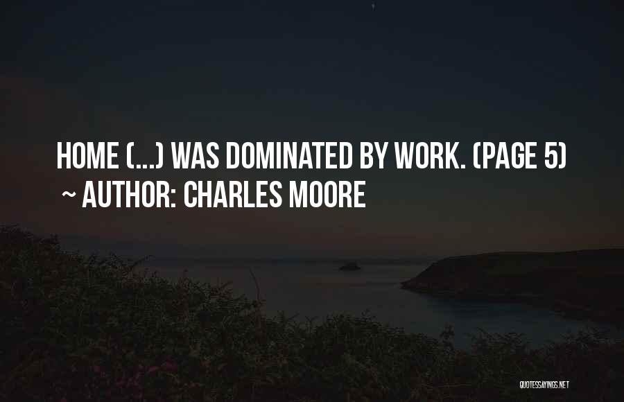 Charles Moore Quotes: Home (...) Was Dominated By Work. (page 5)