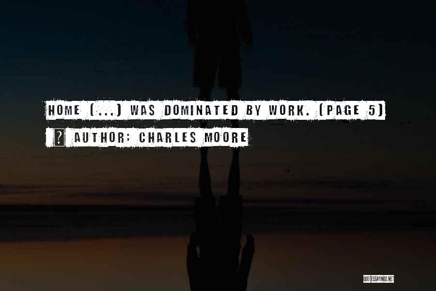 Charles Moore Quotes: Home (...) Was Dominated By Work. (page 5)