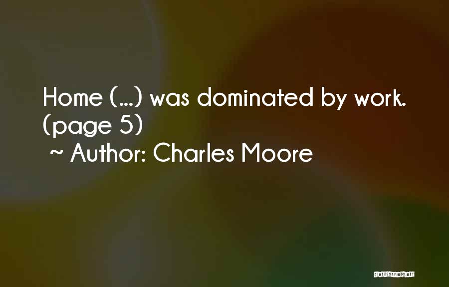 Charles Moore Quotes: Home (...) Was Dominated By Work. (page 5)