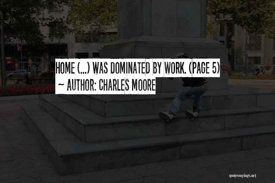 Charles Moore Quotes: Home (...) Was Dominated By Work. (page 5)