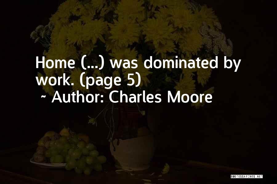 Charles Moore Quotes: Home (...) Was Dominated By Work. (page 5)