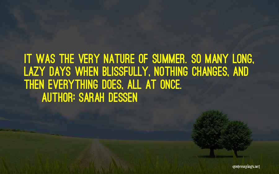 Sarah Dessen Quotes: It Was The Very Nature Of Summer. So Many Long, Lazy Days When Blissfully, Nothing Changes, And Then Everything Does,