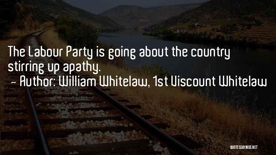 William Whitelaw, 1st Viscount Whitelaw Quotes: The Labour Party Is Going About The Country Stirring Up Apathy.