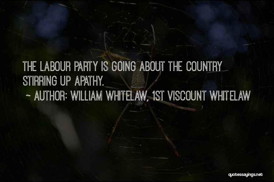 William Whitelaw, 1st Viscount Whitelaw Quotes: The Labour Party Is Going About The Country Stirring Up Apathy.