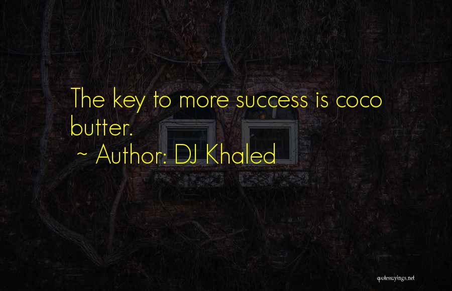 DJ Khaled Quotes: The Key To More Success Is Coco Butter.