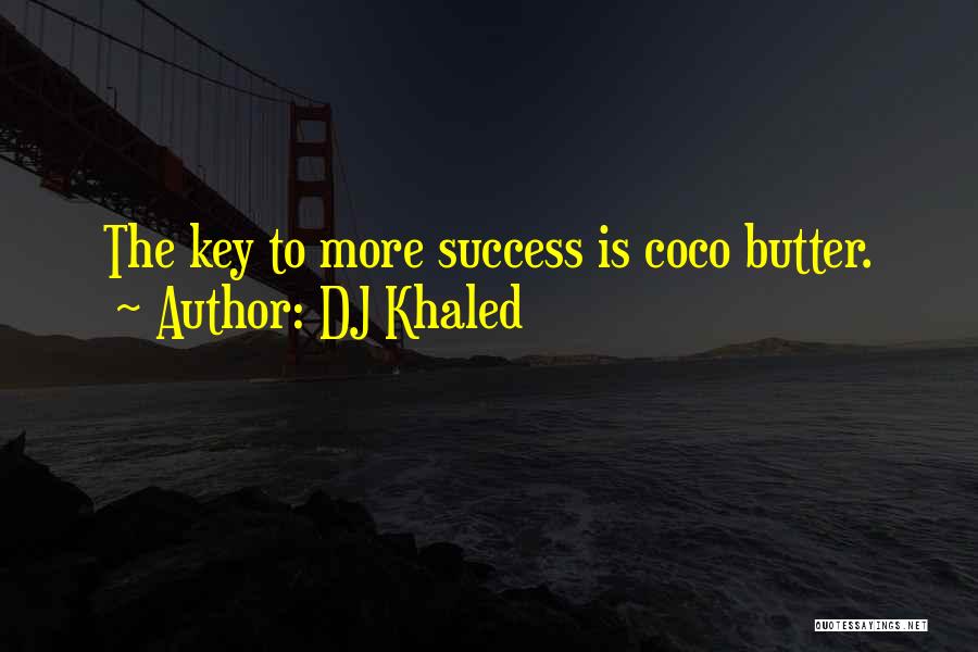 DJ Khaled Quotes: The Key To More Success Is Coco Butter.