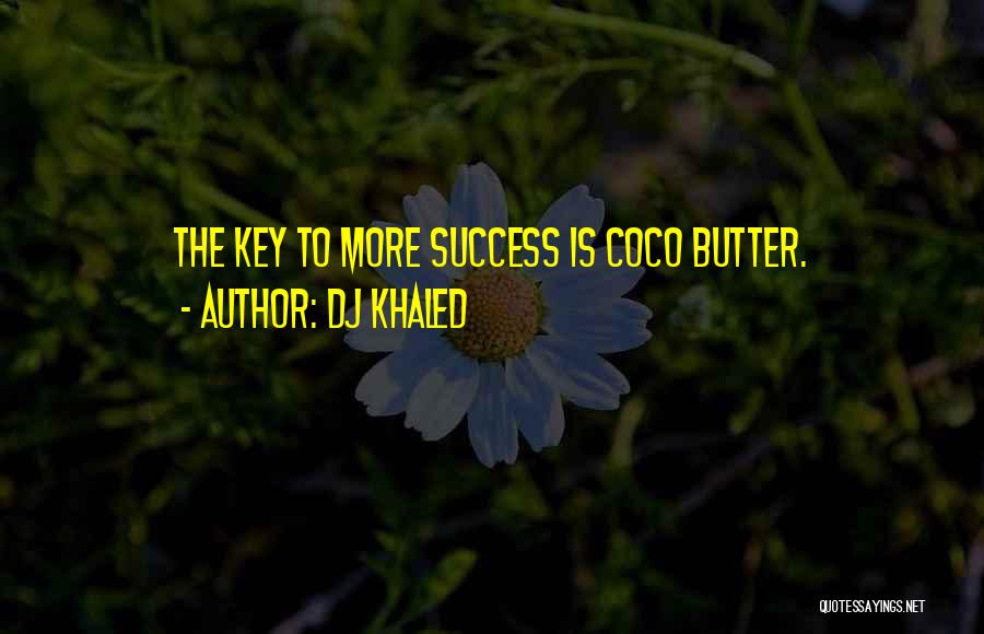 DJ Khaled Quotes: The Key To More Success Is Coco Butter.