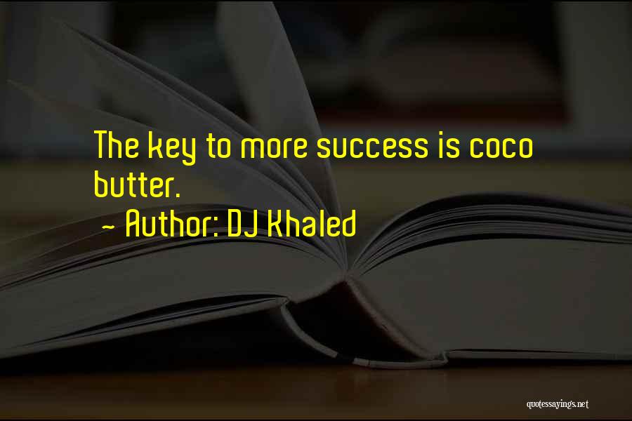 DJ Khaled Quotes: The Key To More Success Is Coco Butter.