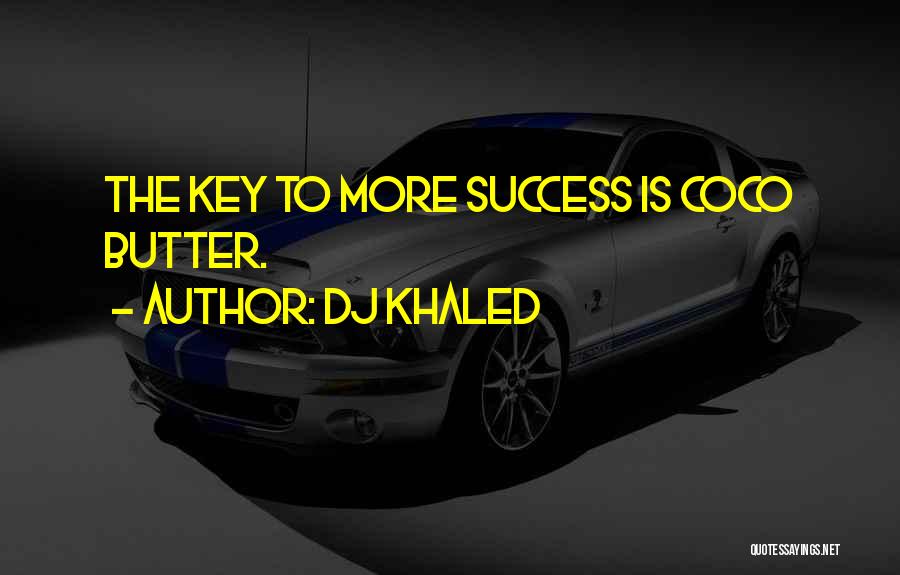 DJ Khaled Quotes: The Key To More Success Is Coco Butter.